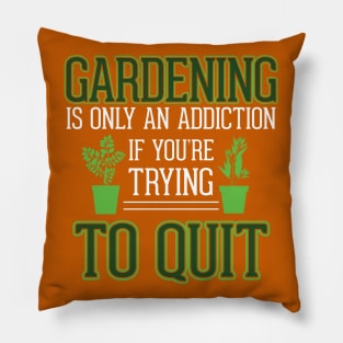Gardening is Only an Addiction - If you're Trying to Quit Pillow