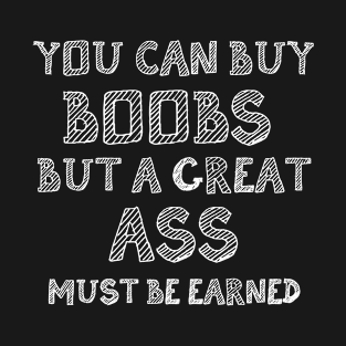 You Can Buy Boobs But A Great Ass Must Be Earned Gym Gift T-Shirt