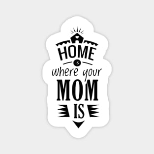 Home is where your mom is shirt Magnet