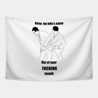 Keep my wife’s name out of your fucking mouth Tapestry