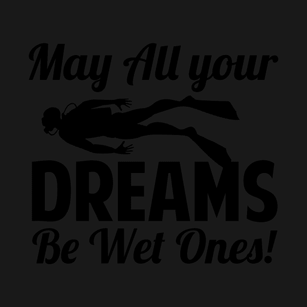 May All Your Dreams Be Wet Ones Scuba Diving Gift by Mesyo