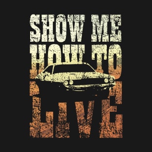 Show me how to live T-Shirt