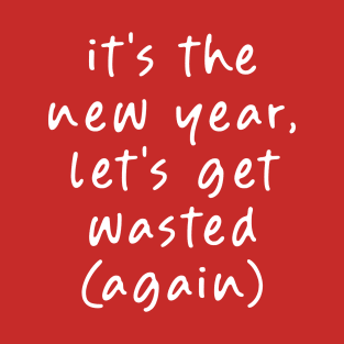 It's the New Year, Let's get Wasted (Again)! T-Shirt