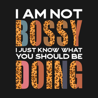 I Am Not Bossy I Just Know What You Should Be Doing T-Shirt