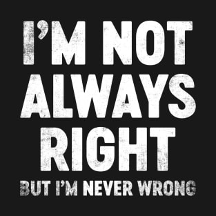 I'm Not Always Right But I'm Never Wrong Funny T-Shirt