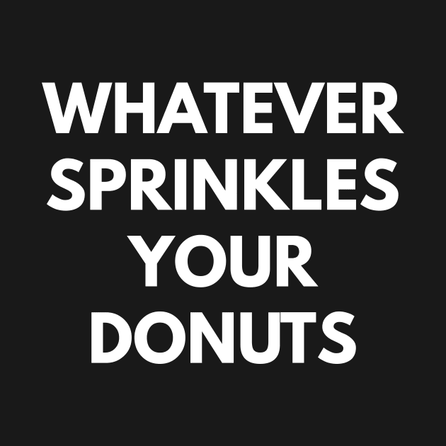 Whatever Sprinkles Your Donuts by coffeeandwinedesigns