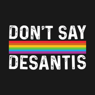 Don't Say DeSantis Florida Say Gay LGBTQ Pride Anti DeSantis T-Shirt