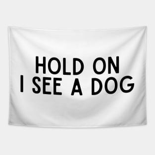 Hold On I See a Dog - Dog Quotes Tapestry