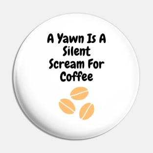 A yawn is a silent scream for coffee Pin