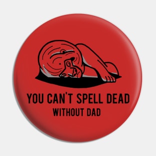 You can't spell dead without dad Pin