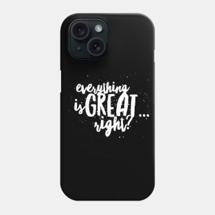 Everything is GREAT...Right? Phone Case