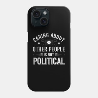 Caring About Other People Is Not Political- This is a perfect gift for activists, teachers, healthcare workers, and anyone who believes in the power of empathy, kindness, and equality. Phone Case
