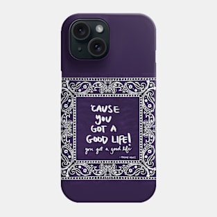 You got a good Life! Phone Case