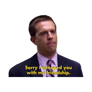 Sorry I annoyed you with my friendship - The Office quote T-Shirt