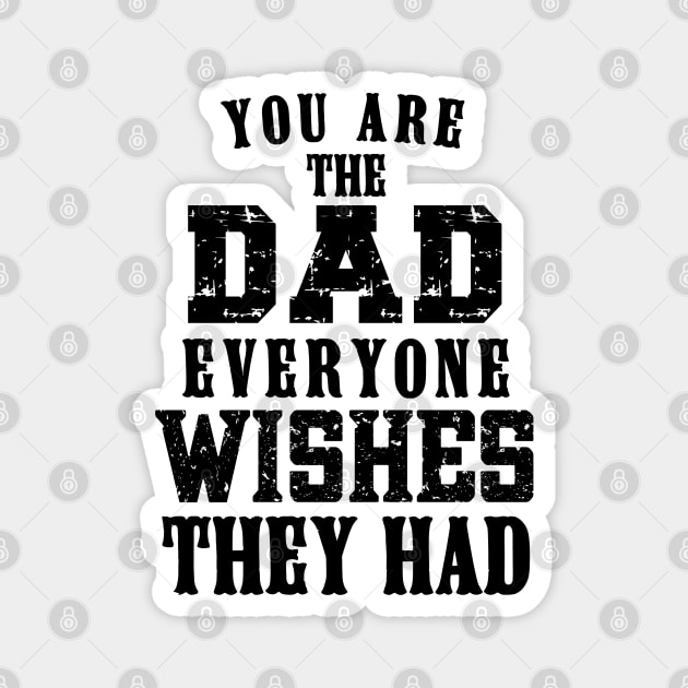 You Are The DAD Everyone Wishes They Had, Design For Daddy Magnet by Promen Shirts