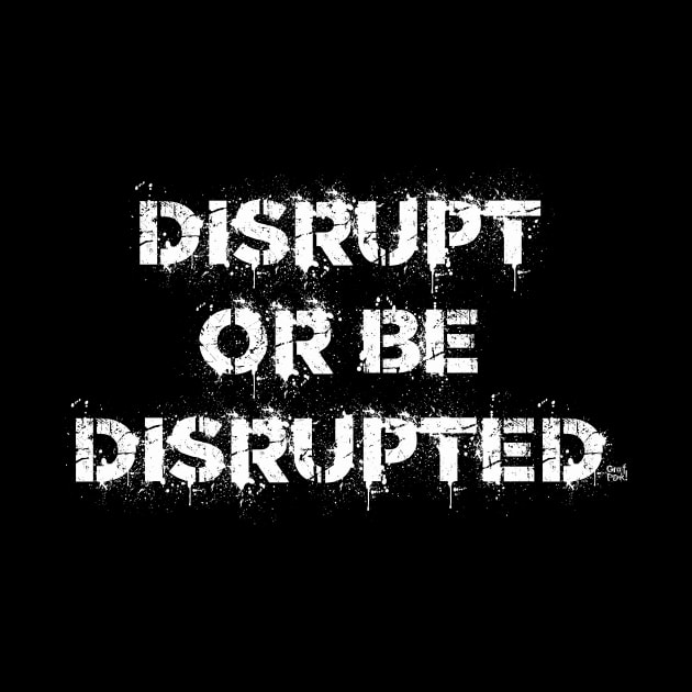 DISRUPT OR BE DISRUPTED by GrafPunk