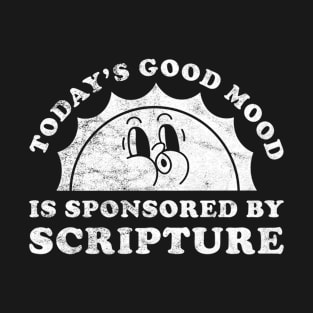 Today's Good Mood Is Sponsored By Scripture Gift for Scripture Lover T-Shirt