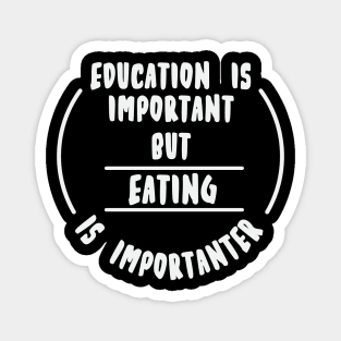 Education is important but the eating is importanter Magnet