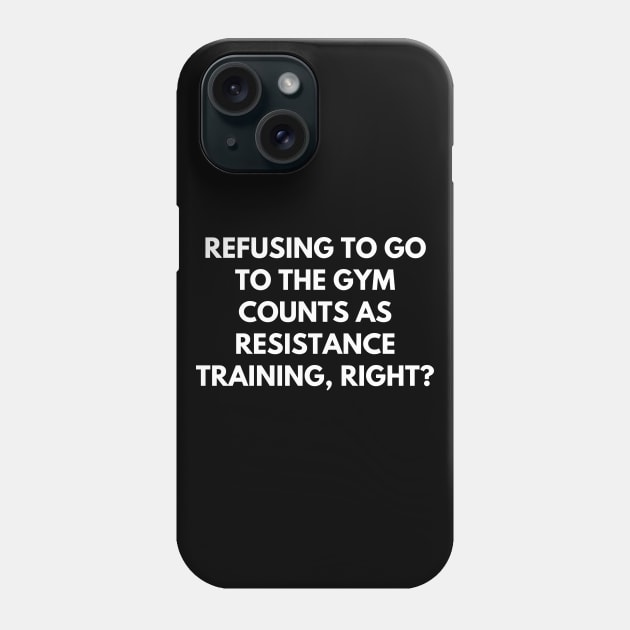 Refusing to go to the gym counts as resistance training, right Phone Case by Word and Saying