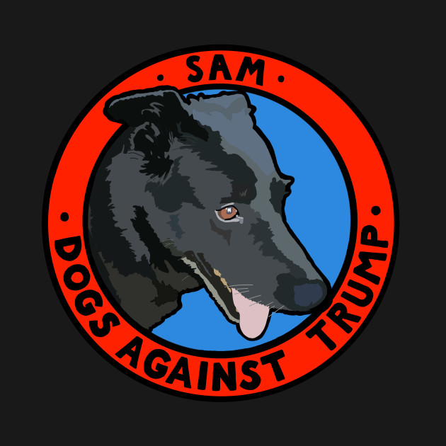 Discover DOGS AGAINST TRUMP - SAM - Anti Trump - T-Shirt