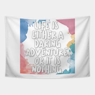 Life Is Either A Daring Adventure, Or It Is Nothing. Tapestry