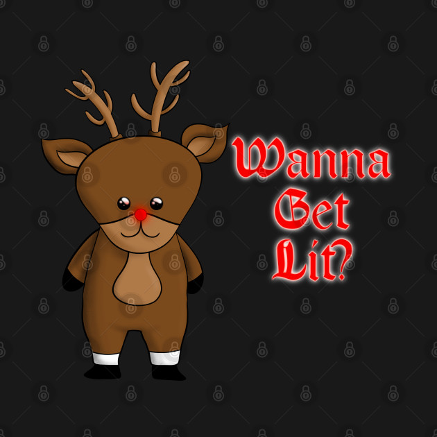 Discover Wanna Get Lit? - Red Nosed Reindeer - T-Shirt