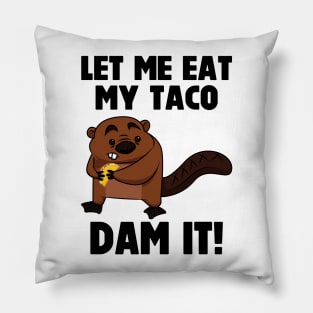 Dam It Beaver Let Me Eat My Taco Pillow