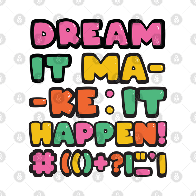 Dream it! Make it Happen! by Brains