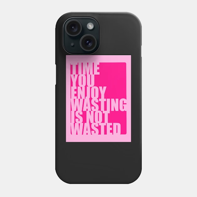 Time you enjoy wasting is not wasted Phone Case by monicasareen