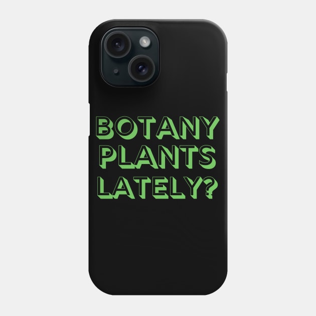 Botany Plants Lately? Phone Case by MalibuSun