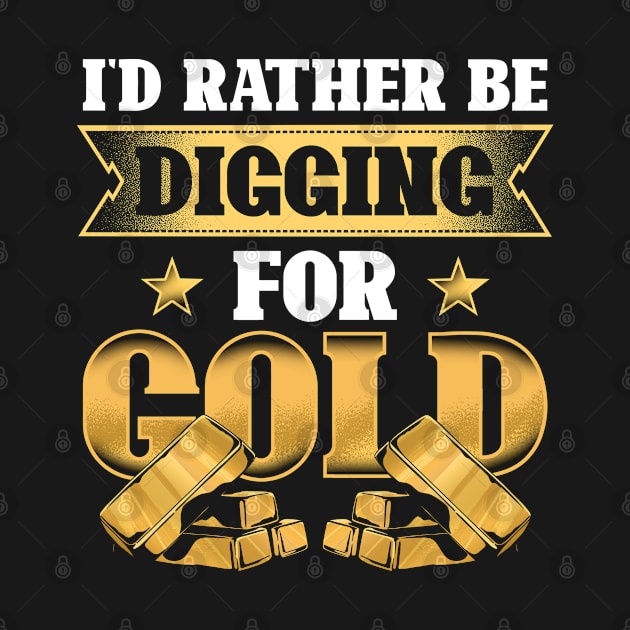 Id Rather Be Digging For Gold by Cooldruck