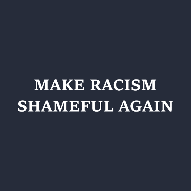 Make Racism Shameful Again - design #1 by nomoji