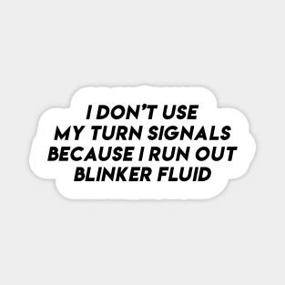 i don't use my turn signals because i run out blinker fluid by wearyourpassion Magnet