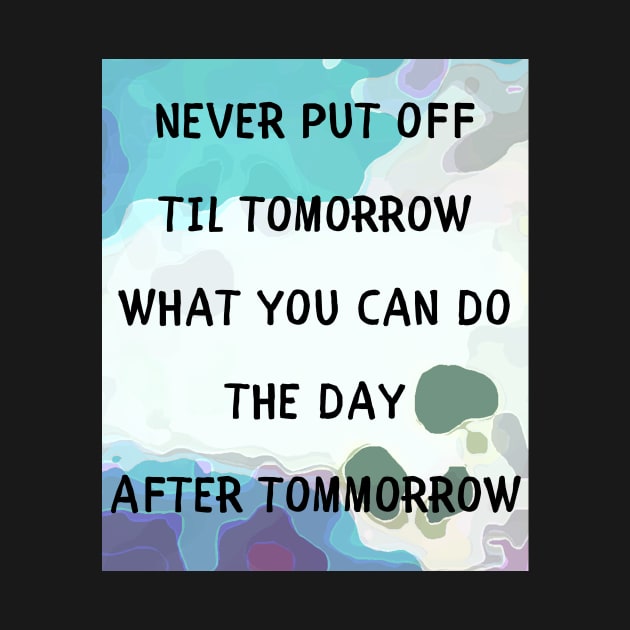 Never put off til tomorrow by IOANNISSKEVAS
