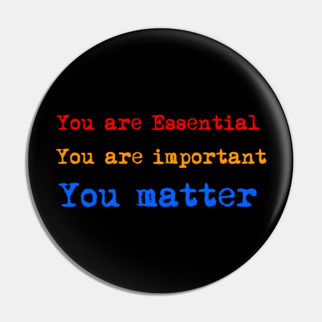 You are Essential, Important and You Matter Pin by AlondraHanley