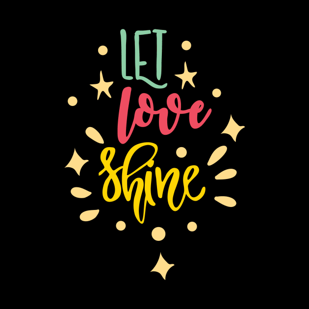 Motivational Let Love Shine by StacysCellar