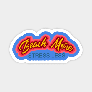 Sure cure for the Blues - Beach More and Stress Less Magnet