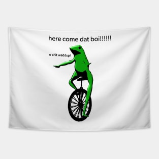 here come dat boi! o shit waddup! Tapestry