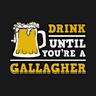 Drink Until You're A Gallagher T-Shirt