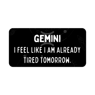 Gemini Zodiac signs quote - I feel like I am already tired tomorrow T-Shirt