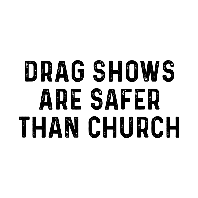 Drag Shows Are Safer Than Church by Sunoria