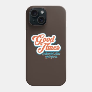 Good Times Ain't We Lucky We Got'em Phone Case