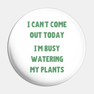 Can't come out today busy watering my plants Pin