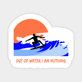 Out of water I am nothing Surfer quote Magnet