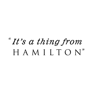 It's a thing from Hamilton T-Shirt