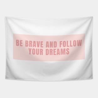 Be brave and follow your dreams - Inspiring and Motivational Quotes Tapestry