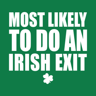 Most Likely To Do An Irish Exit T-Shirt