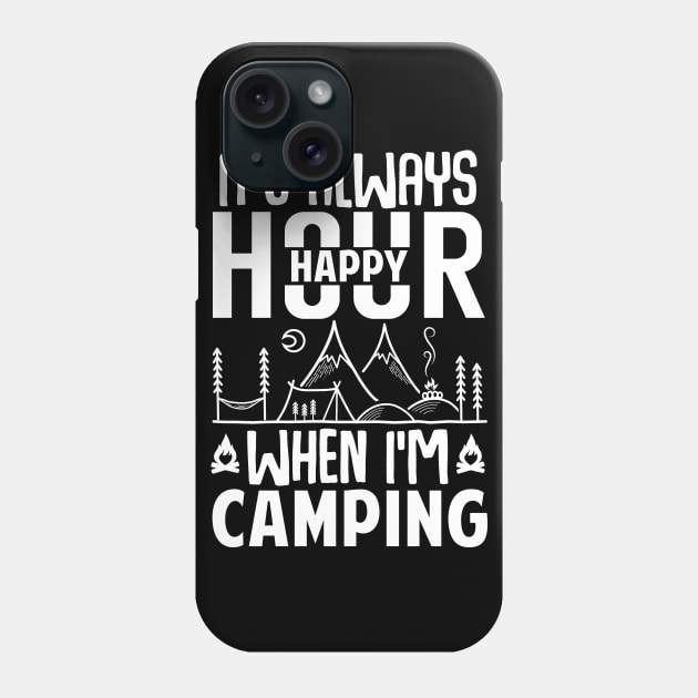 It's Always Happy Hour When I'm Camping Phone Case by Tesszero