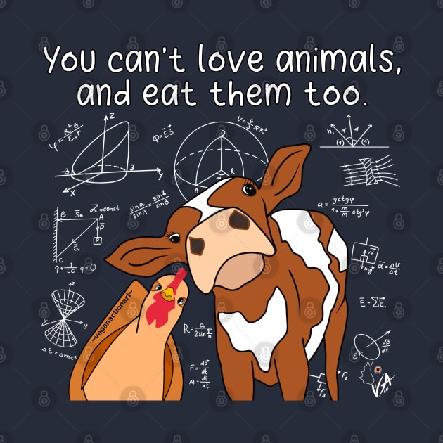 You Can’t Love Animals And Eat Them Too (White Text) by VeganActionArt