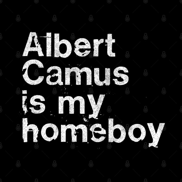 Albert Camus Is My Homeboy / Philosophy Geek Gift by DankFutura